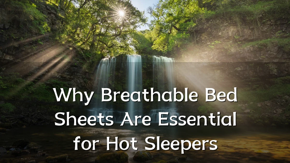 Why Breathable Bed Sheets Are Essential for Hot Sleepers
