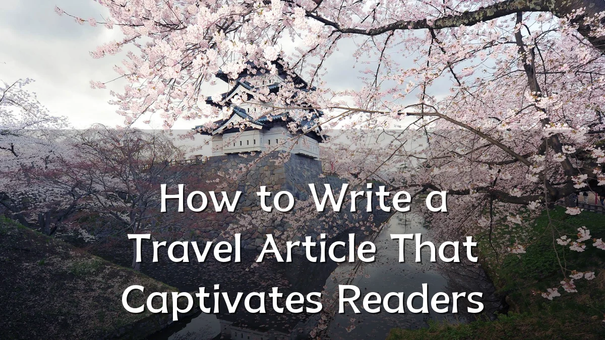 How to Write a Travel Article That Captivates Readers