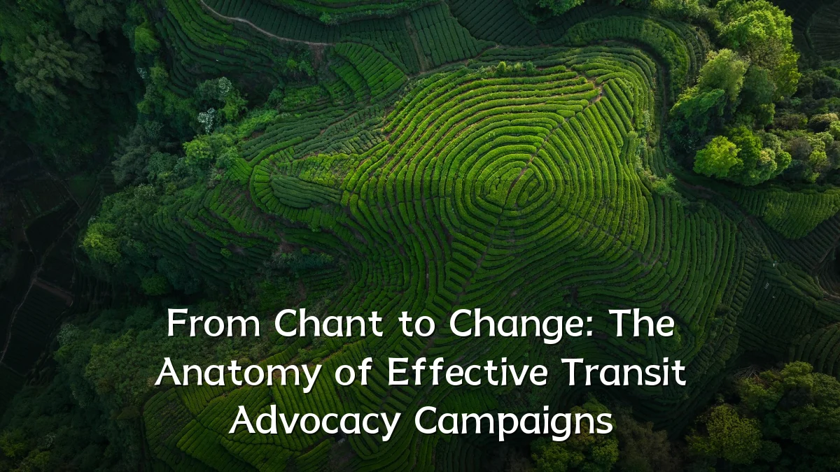 From Chant to Change: The Anatomy of Effective Transit Advocacy Campaigns