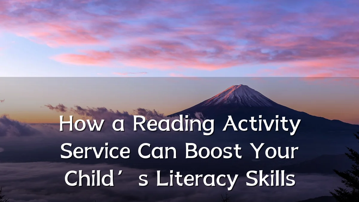 How a Reading Activity Service Can Boost Your Child’s Literacy Skills