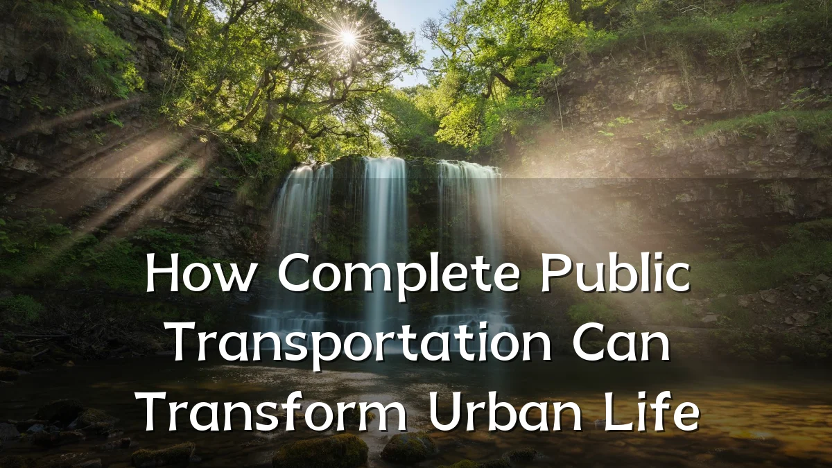 How Complete Public Transportation Can Transform Urban Life