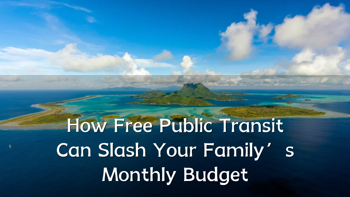 How Free Public Transit Can Slash Your Family’s Monthly Budget