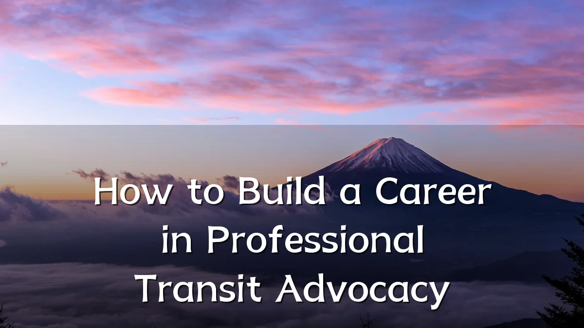 How to Build a Career in Professional Transit Advocacy