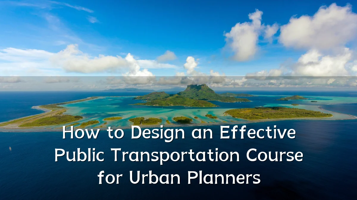 How to Design an Effective Public Transportation Course for Urban Planners