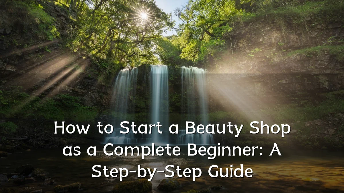 How to Start a Beauty Shop as a Complete Beginner: A Step-by-Step Guide
