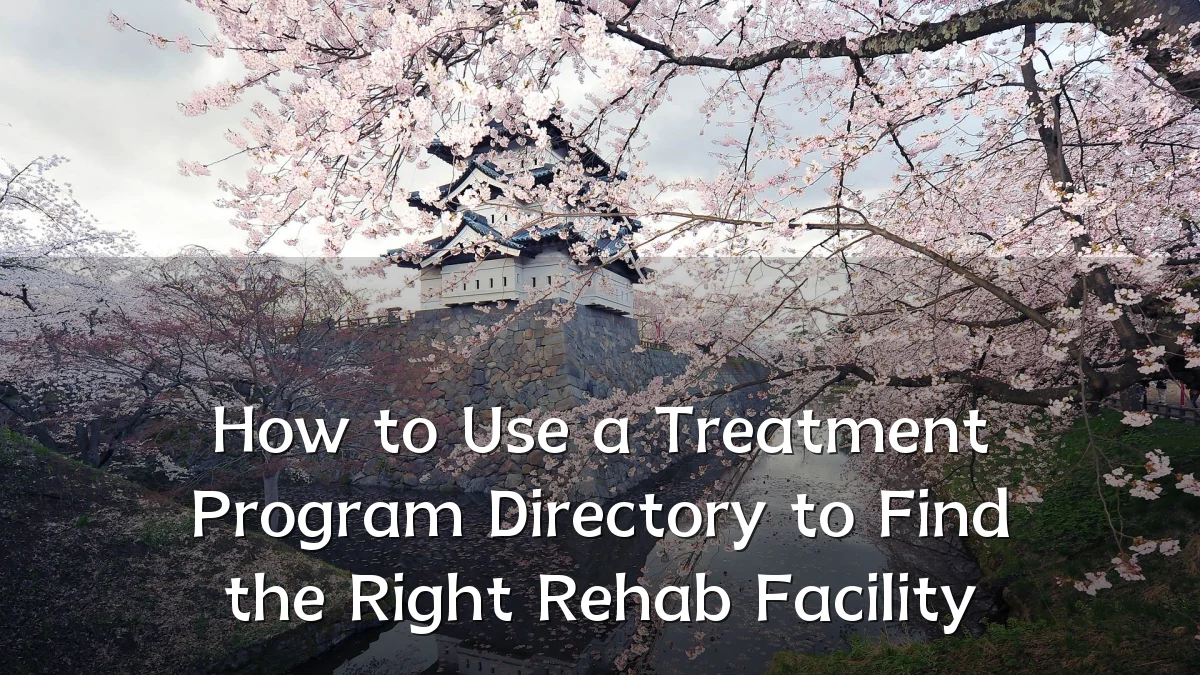 How to Use a Treatment Program Directory to Find the Right Rehab Facility