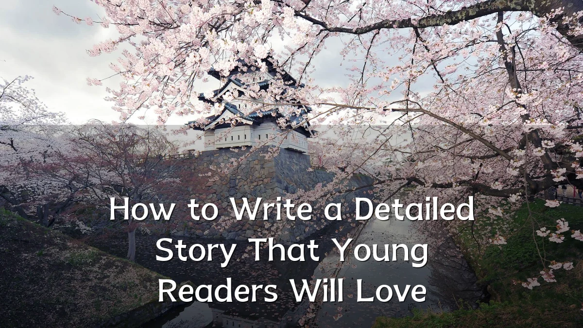 How to Write a Detailed Story That Young Readers Will Love