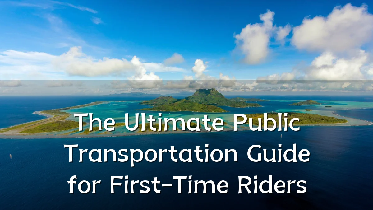 The Ultimate Public Transportation Guide for First-Time Riders