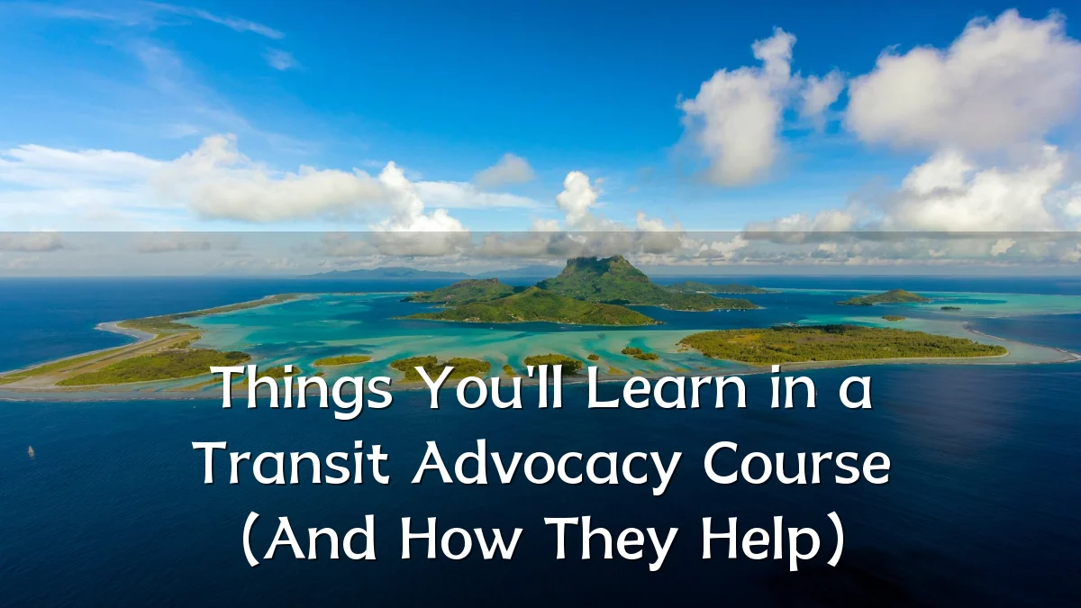 Things You'll Learn in a Transit Advocacy Course (And How They Help)