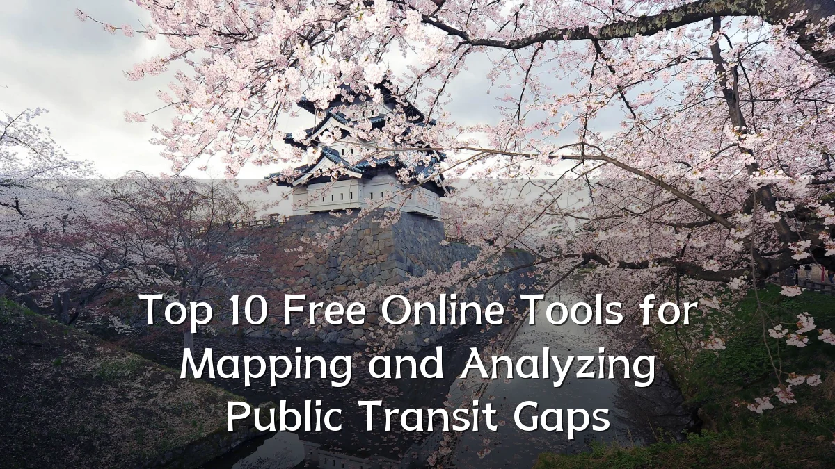 Top 10 Free Online Tools for Mapping and Analyzing Public Transit Gaps