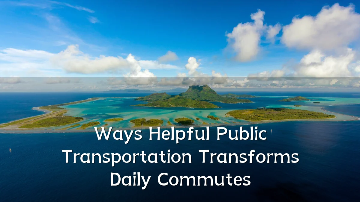 Ways Helpful Public Transportation Transforms Daily Commutes