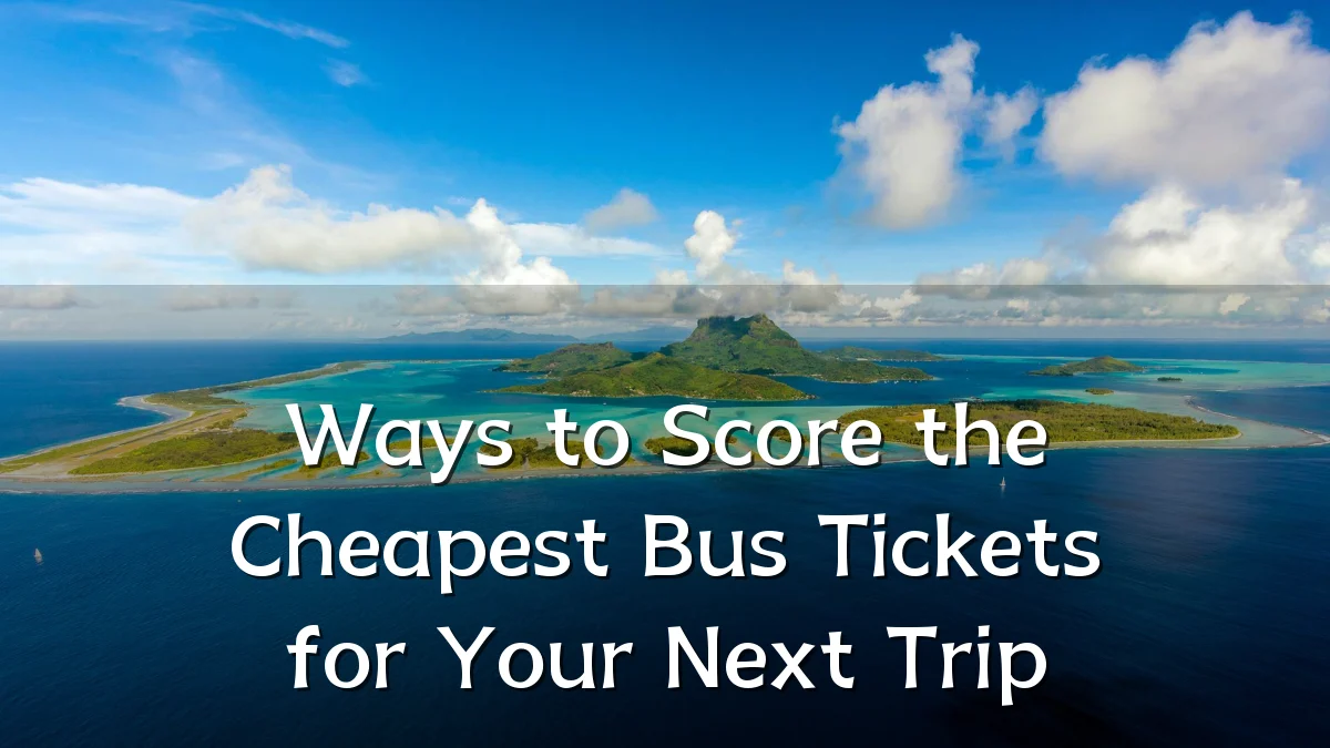 Ways to Score the Cheapest Bus Tickets for Your Next Trip