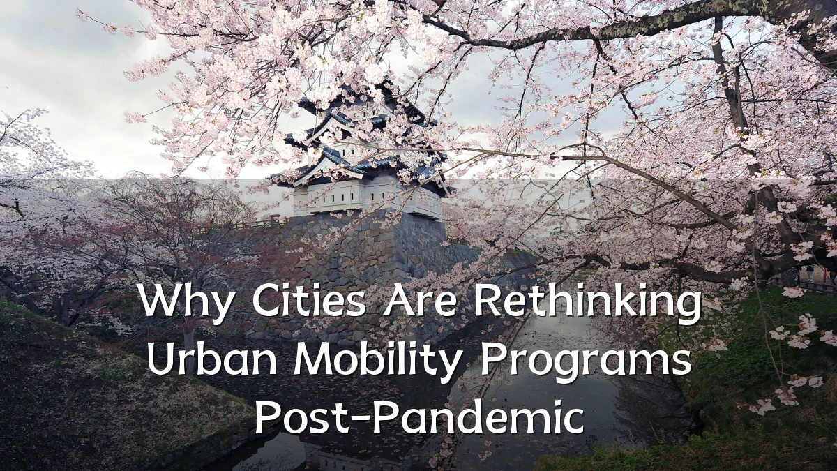 Why Cities Are Rethinking Urban Mobility Programs Post-Pandemic