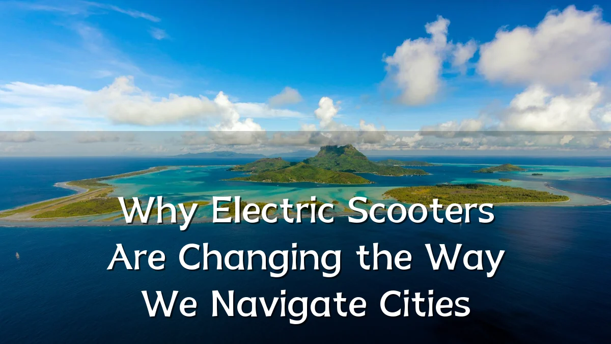 Why Electric Scooters Are Changing the Way We Navigate Cities