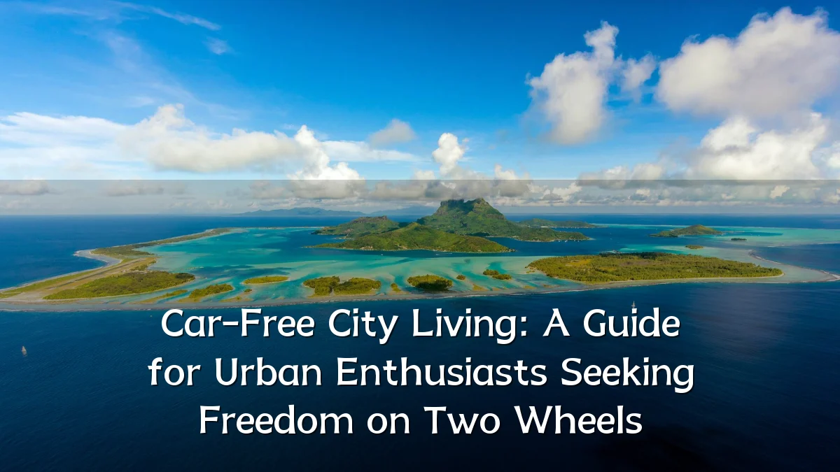 Car-Free City Living: A Guide for Urban Enthusiasts Seeking Freedom on Two Wheels