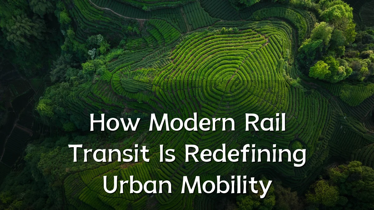 How Modern Rail Transit Is Redefining Urban Mobility