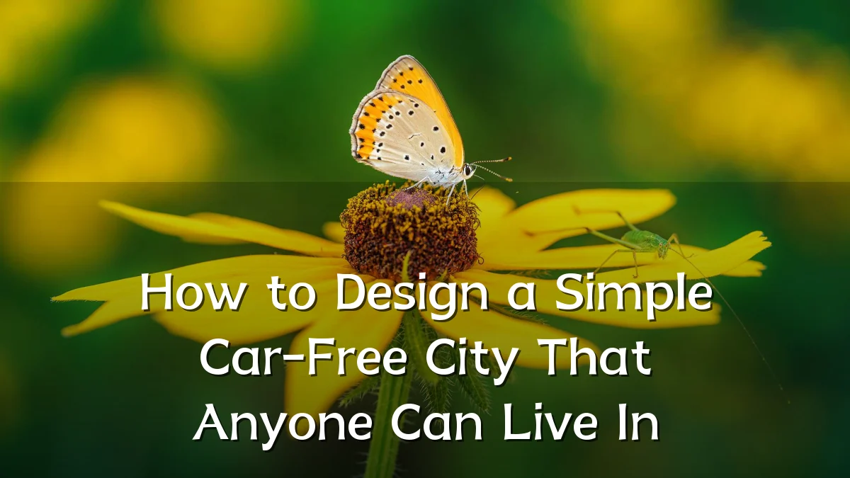 How to Design a Simple Car-Free City That Anyone Can Live In
