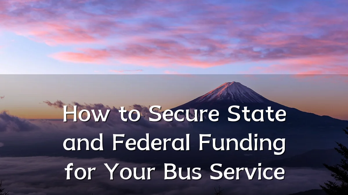 How to Secure State and Federal Funding for Your Bus Service