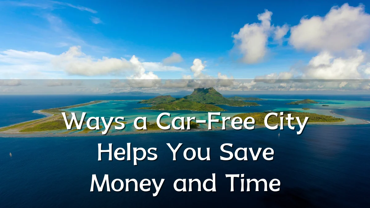 Ways a Car-Free City Helps You Save Money and Time
