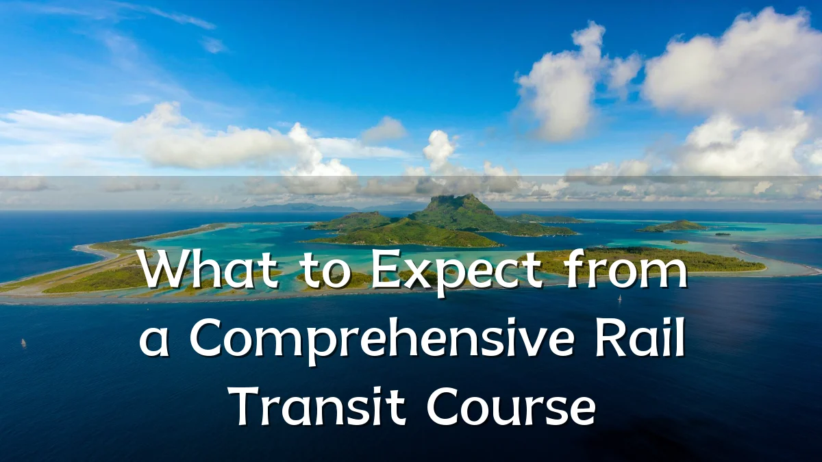 What to Expect from a Comprehensive Rail Transit Course