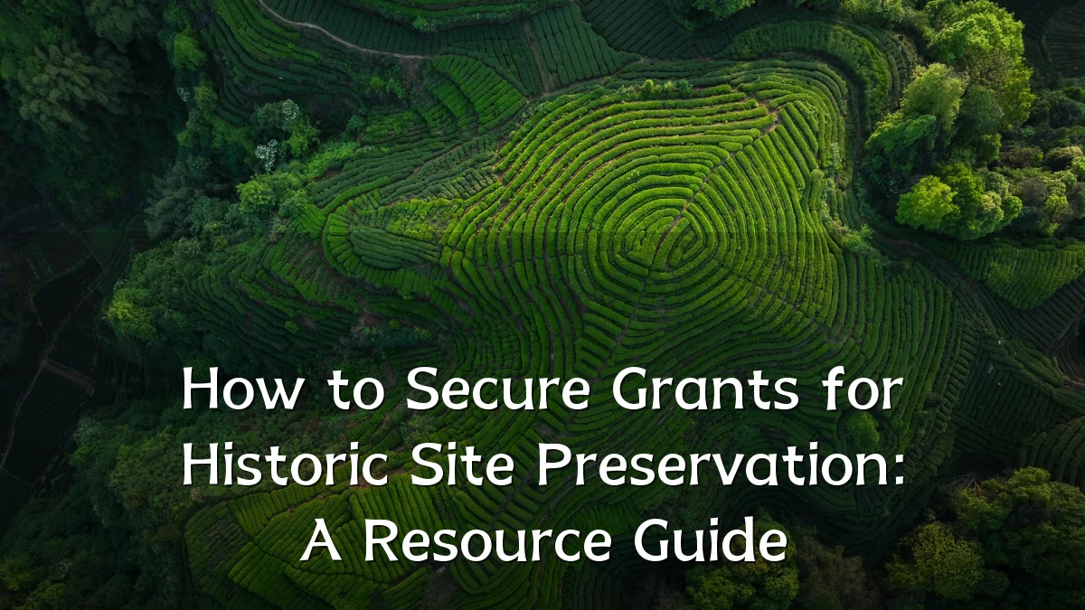 How to Secure Grants for Historic Site Preservation: A Resource Guide