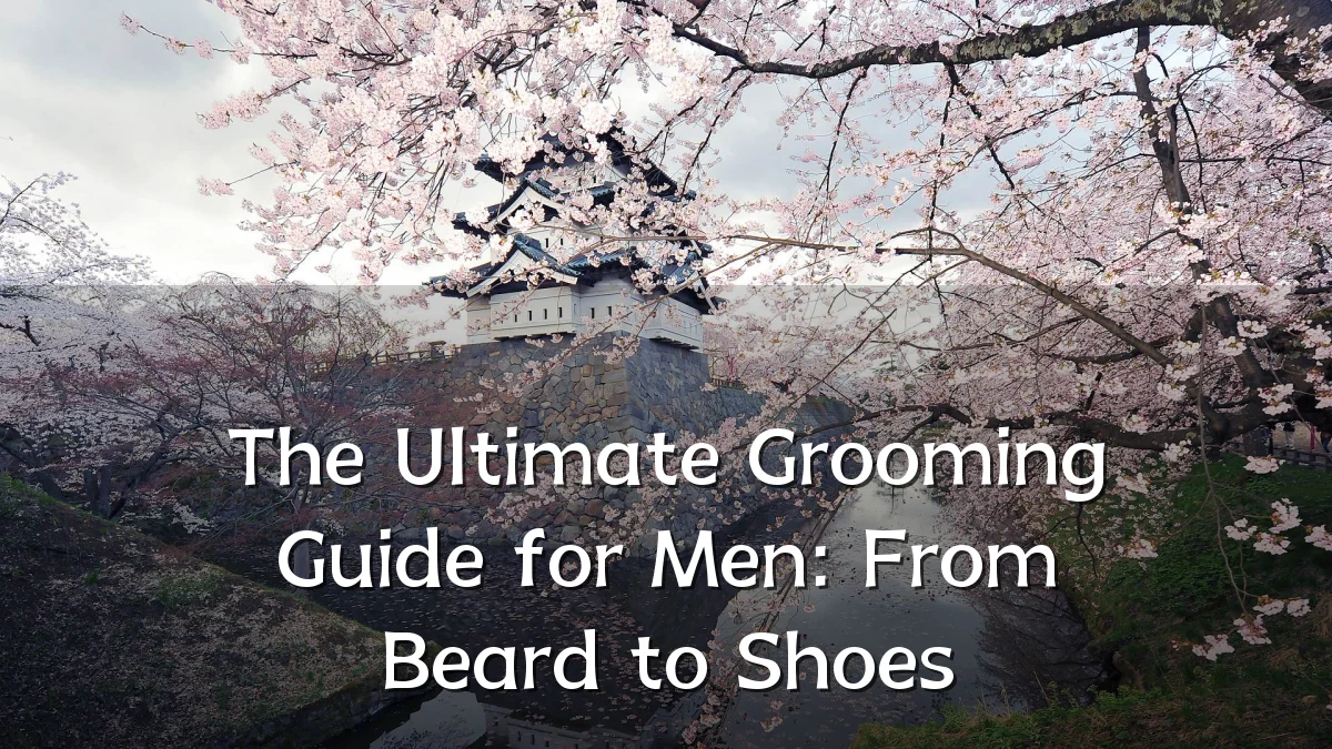 The Ultimate Grooming Guide for Men: From Beard to Shoes